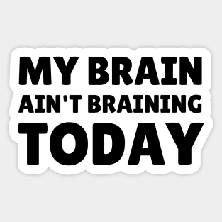 my brain ain't braining today Sticker